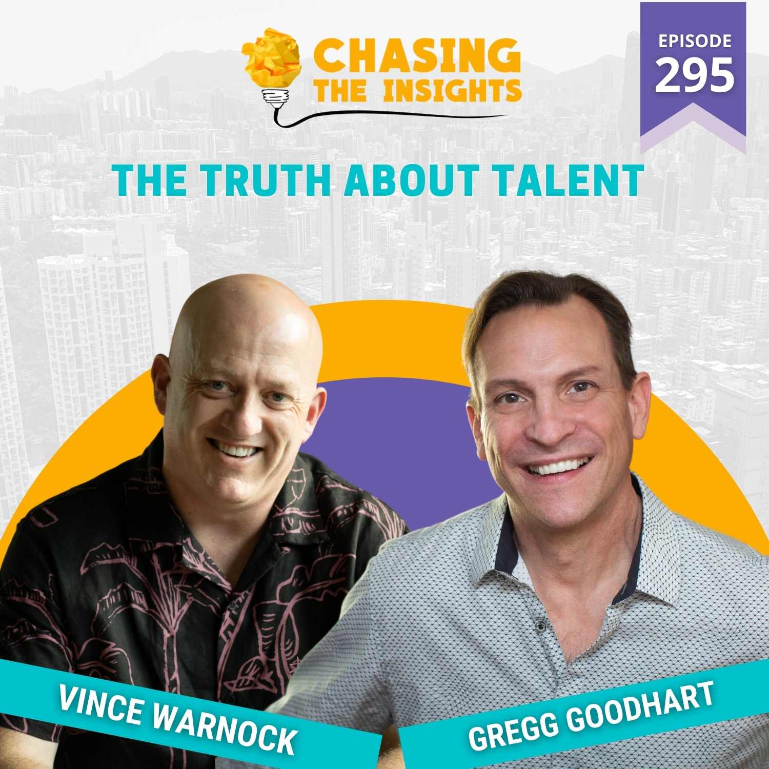 EP295 Gregg Goodhart On The Truth About Talent Chasing The Insights Ep295 gregg goodhart on the truth about talent chasing the insights