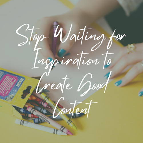 Stop-Waiting-for-Inspiration-to-Create-Good-Content---Jennifer-Jones